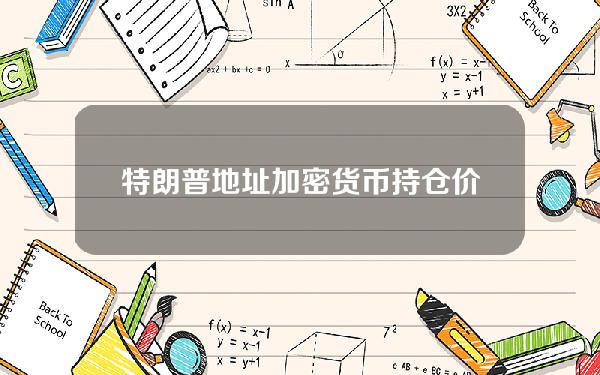 特朗普地址加密货币持仓价值跌破800万美元关口，较6月初下跌约75%