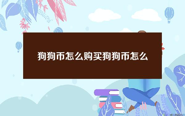 狗狗币怎么购买？狗狗币 怎么购买