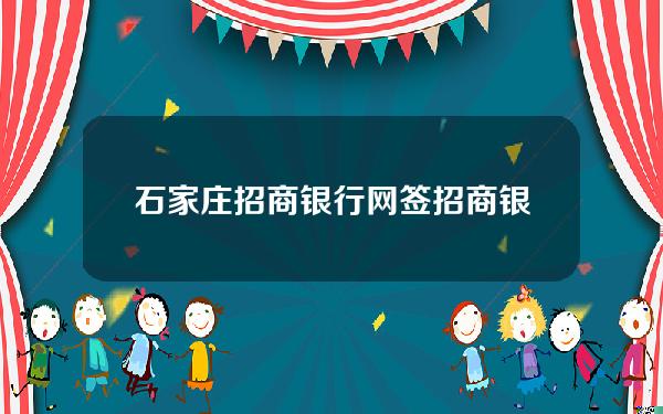 石家庄招商银行网签(招商银行石家庄网点查询电话)