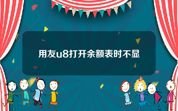 用友u8打开余额表时不显示(用友余额表没有显示)