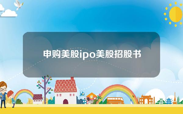 申购美股ipo(美股招股书到ipo要多久)