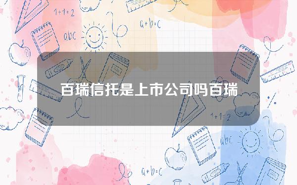 百瑞信托是上市公司吗(百瑞信托是做什么的)