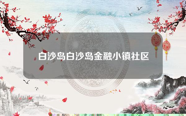 白沙岛(白沙岛金融小镇社区中心)