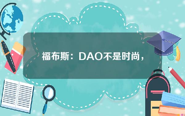 福布斯： DAO不是时尚，而是平台