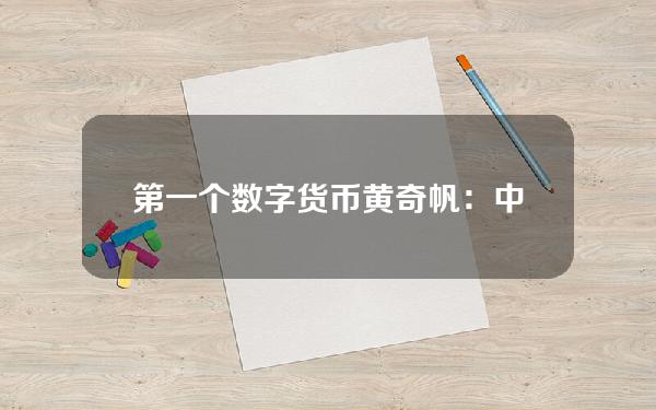 第一个数字货币(黄奇帆：中国人民银行很可能是第一个推出数字货币的央行)