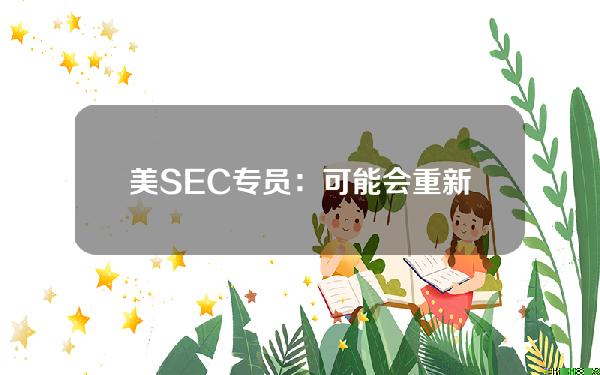 美SEC专员：可能会重新考虑Stake和以太币比特币ETF的同类型创建回购