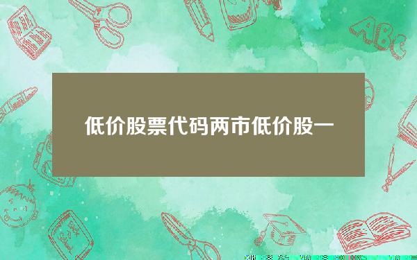 低价股票代码(两市低价股一览 54股股价不足2元)