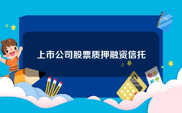 上市公司 股票质押融资 信托合同(上市公司质押融资)