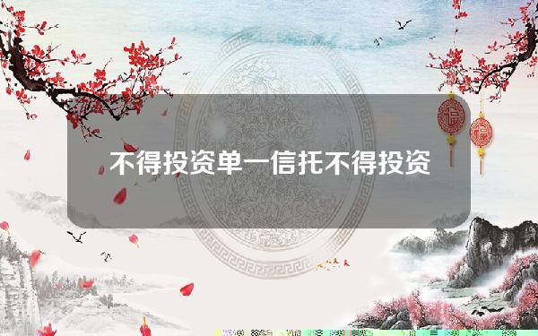 不得投资单一信托(不得投资单一信托公司)