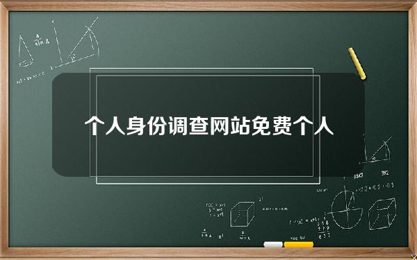 个人身份调查网站免费(个人身份信息调查网)