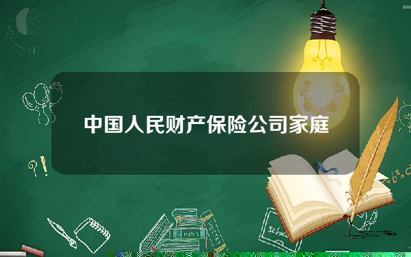 中国人民财产保险公司 家庭财产综合(中国人民保险家庭财产综合保险)