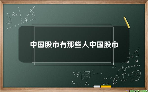 中国股市有那些人？中国股市有多少人