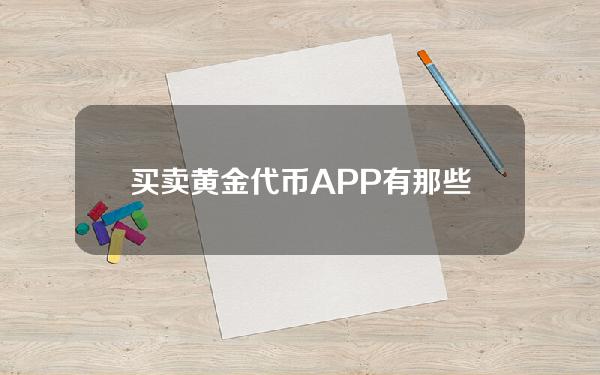   买卖黄金代币APP有那些 BG安全且可靠