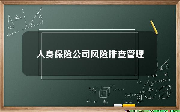 人身保险公司风险排查管理规定(人身保险公司风险排查管理规定废止)