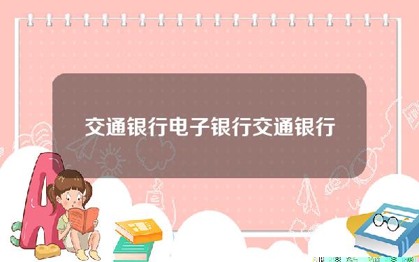 交通银行电子银行(交通银行电子银行业务受理章图片)