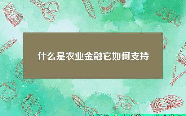 什么是农业金融？它如何支持农业产业的发展？