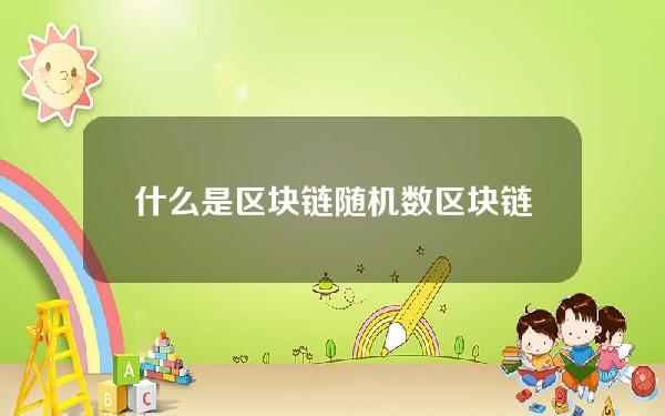 什么是区块链随机数(区块链随机数的几个数字)