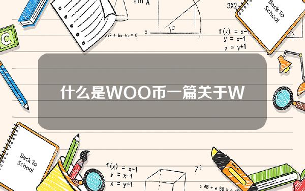 什么是WOO币(一篇关于WOO币的文章)