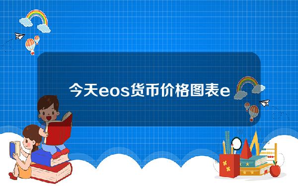 今天eos货币价格图表eos当前价格