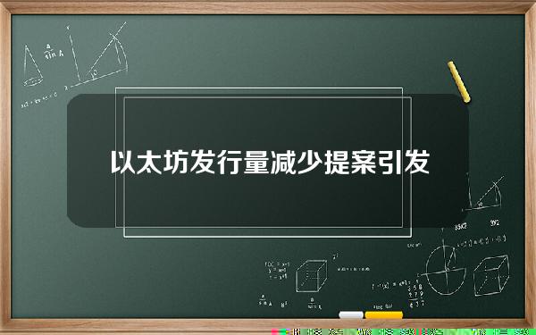 以太坊发行量减少提案引发加密社区热议