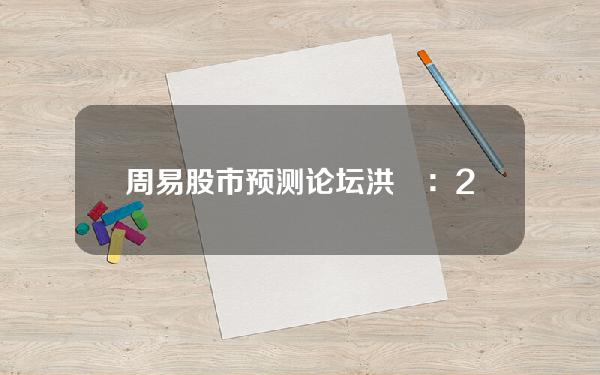 周易股市预测论坛(洪灝：2023，经济或跃在渊，股市飞龙在天)