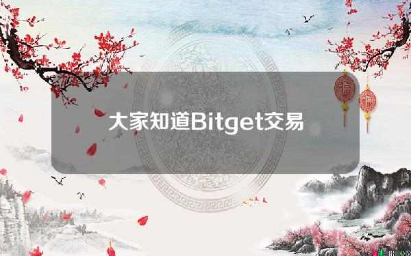   大家知道Bitget交易平台官网如何注册吗