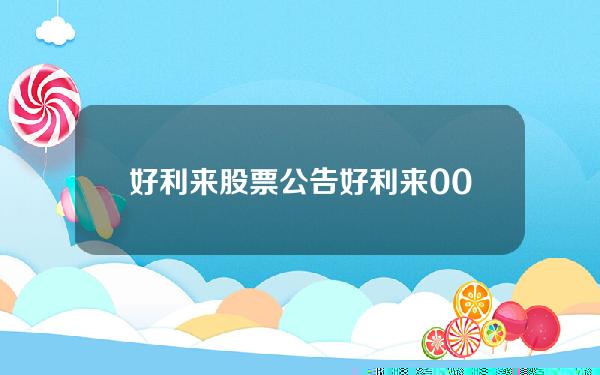 好利来股票公告(好利来002729)