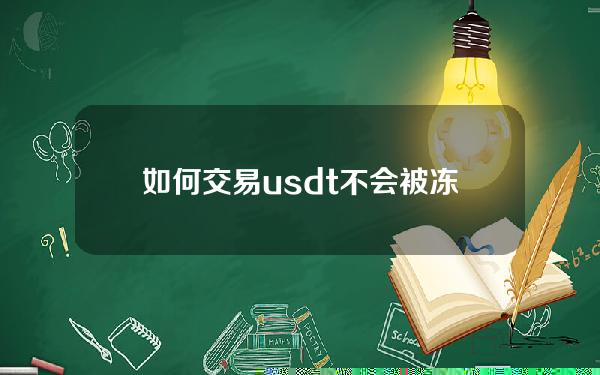   如何交易usdt不会被冻结 可下载使用Bitget交易平台App