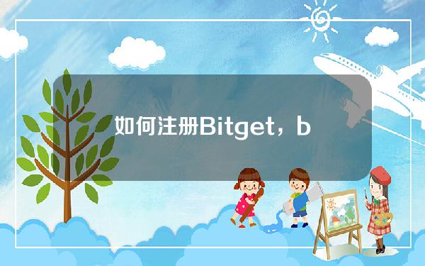   如何注册Bitget，bitget交易所官方下载