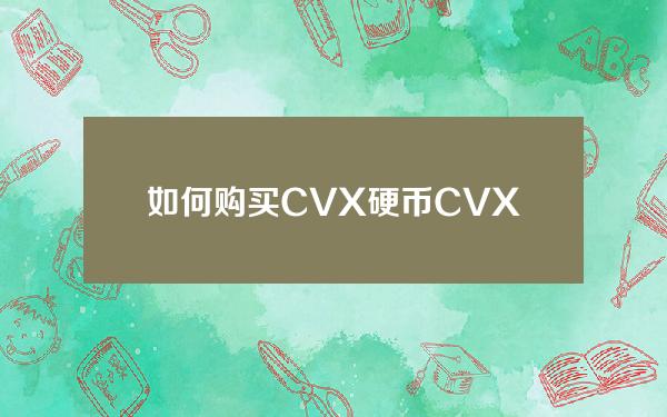 如何购买CVX硬币？CVX钱币购买与交易课程简介