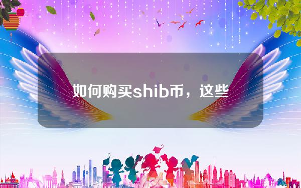   如何购买shib币，这些步骤你绝对需要