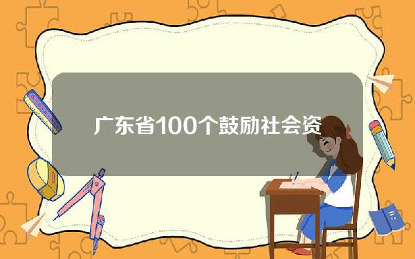 广东省100个鼓励社会资本投资项目(广东省2020年投资计划)