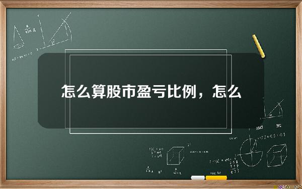 怎么算股市盈亏比例，怎么算股市盈亏比例多少