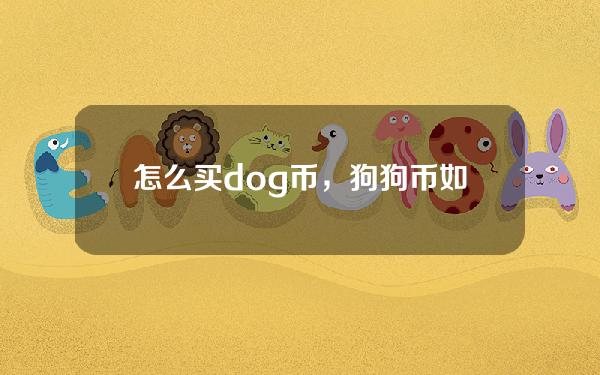   怎么买dog币，狗狗币如何购买与销售