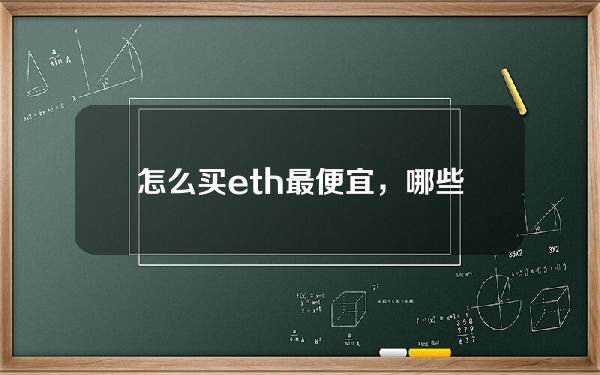   怎么买eth最便宜，哪些平台可以交易eth币