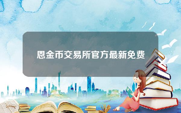 恩金币交易所官方最新免费版V1.0.7.3安卓手机专用更新包恩金币交易所正版下载