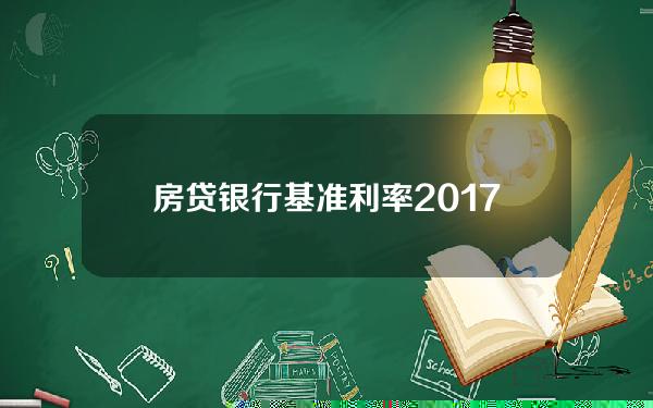 房贷银行基准利率2017(房贷银行基准利率现在是多少)