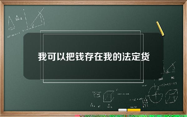 我可以把钱存在我的法定货币账户里吗？