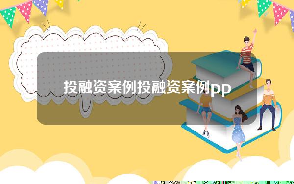 投融资案例(投融资案例ppt)