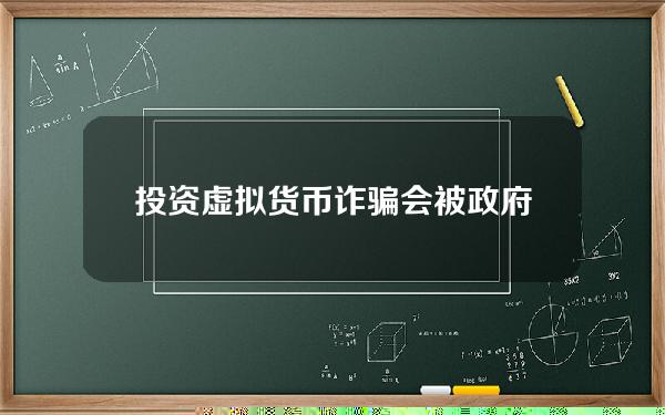 投资虚拟货币诈骗会被政府接纳吗