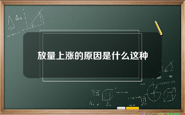 放量上涨的原因是什么？这种上涨趋势会持续多久？