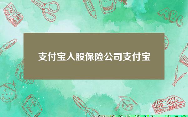 支付宝入股保险公司？支付宝保险经纪公司