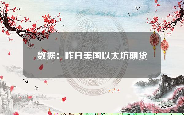 数据：昨日美国以太坊期货ETF交易量为4775万美元，创历史新高