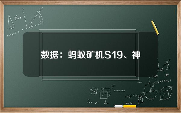 数据：蚂蚁矿机S19、神马M30S等矿机已接近关机币价