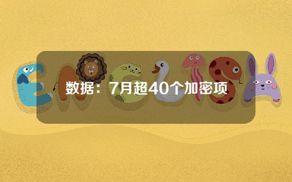 数据：7月超40个加密项目将解锁7.55亿美元资产