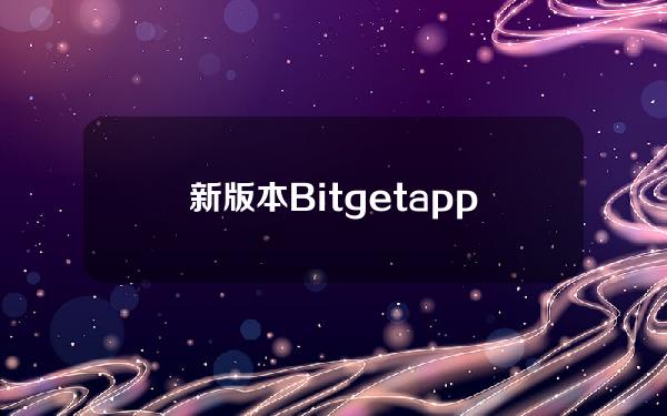   新版本Bitget app下载 安全比特币交易平台推荐