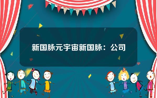 新国脉元宇宙(新国脉：公司三大5G应用产品与理论上的“元宇宙”概念存在很大差距)