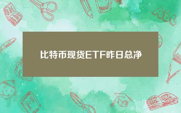 比特币现货ETF昨日总净流入1.32亿美元，ETF净资产比率达4.16%