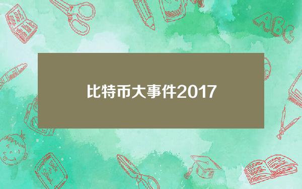 比特币大事件2017