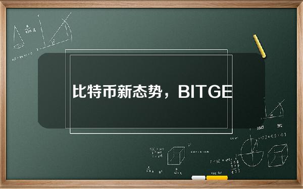   比特币新态势，BITGET交易所官网下载